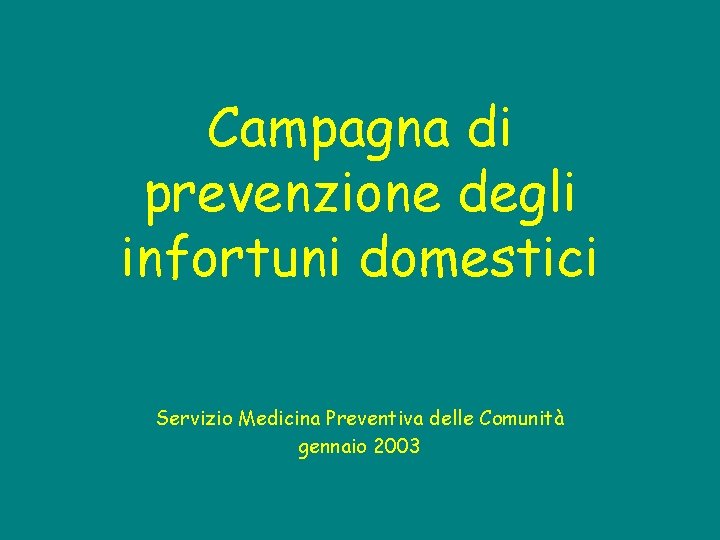 Campagna di prevenzione degli infortuni domestici Servizio Medicina Preventiva delle Comunità gennaio 2003 