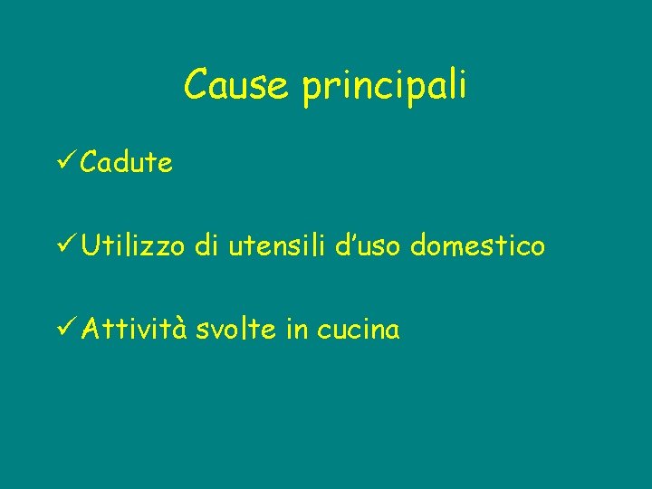 Cause principali ü Cadute ü Utilizzo di utensili d’uso domestico ü Attività svolte in