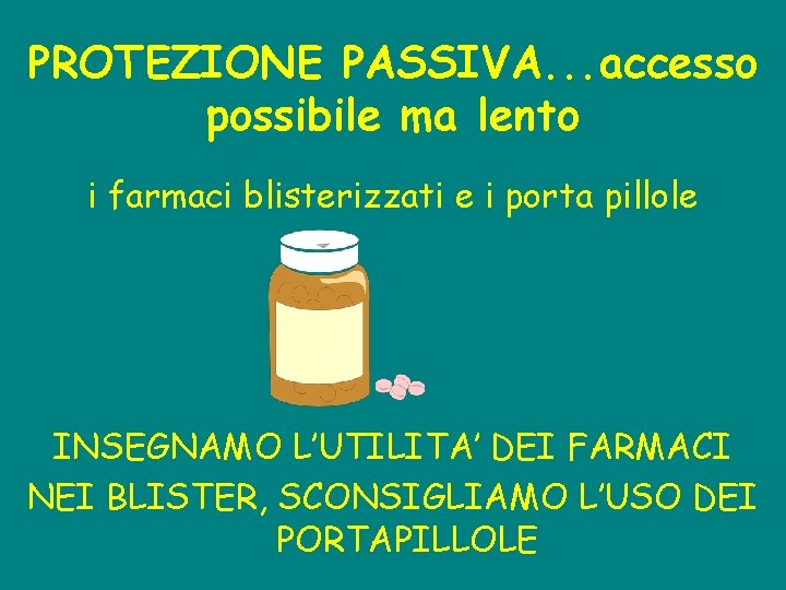 PROTEZIONE PASSIVA. . . accesso possibile ma lento i farmaci blisterizzati e i porta