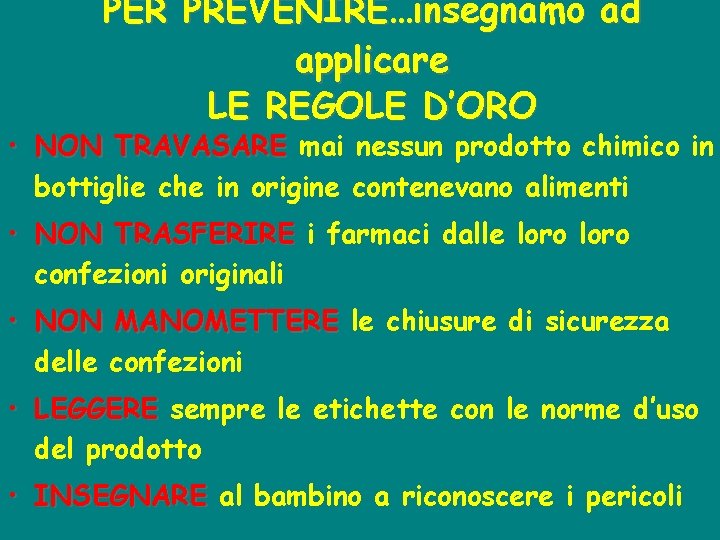 PER PREVENIRE…insegnamo ad applicare LE REGOLE D’ORO • NON TRAVASARE mai nessun prodotto chimico