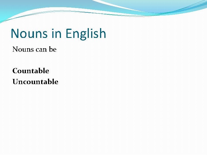 Nouns in English Nouns can be Countable Uncountable 