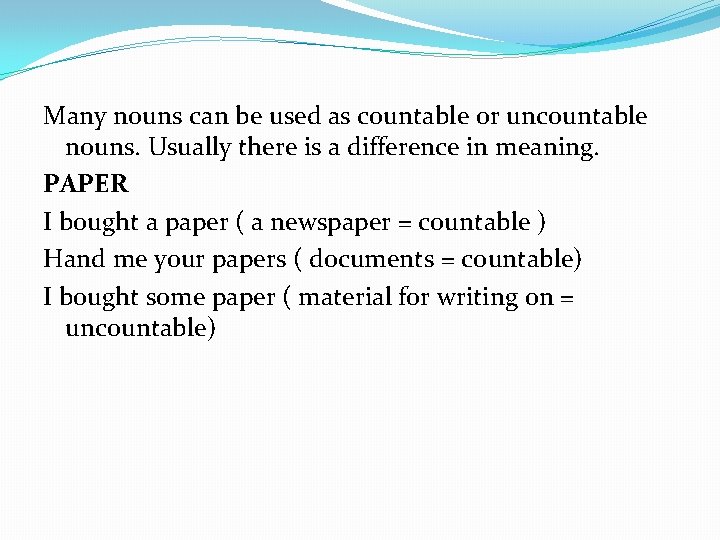 Many nouns can be used as countable or uncountable nouns. Usually there is a