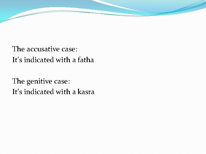 The accusative case: It’s indicated with a fatha The genitive case: It’s indicated with