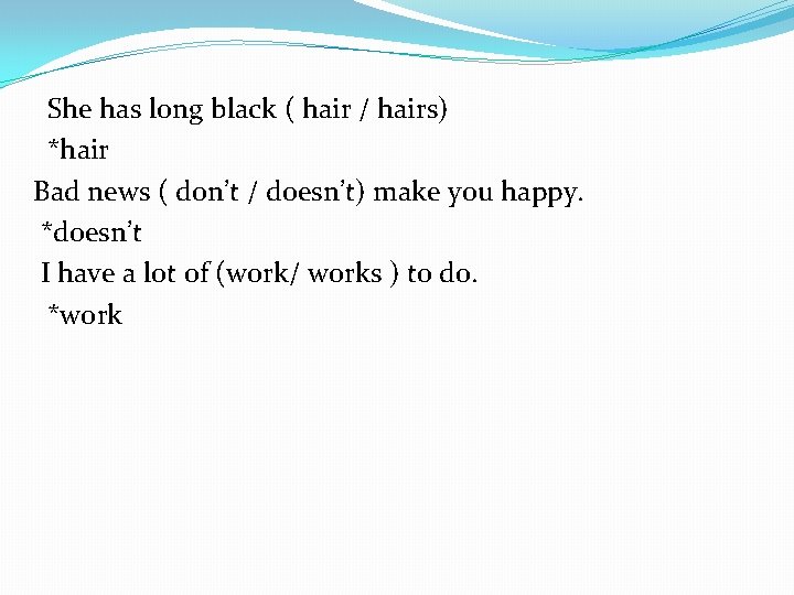 She has long black ( hair / hairs) *hair Bad news ( don’t /