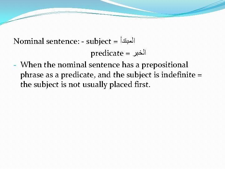 Nominal sentence: - subject = ﺍﻟﻤﺒﺘﺪﺃ predicate = ﺍﻟﺨﺒﺮ - When the nominal sentence