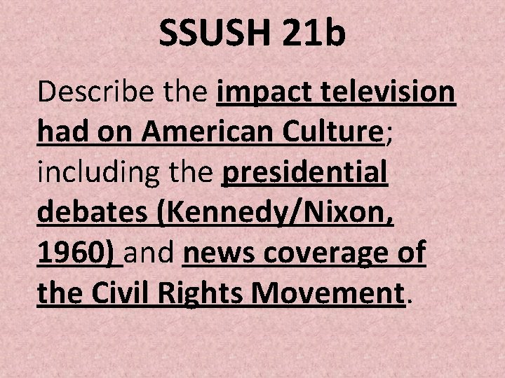 SSUSH 21 b Describe the impact television had on American Culture; including the presidential SSUSH 21 b Describe the impact television had on American Culture; including the presidential