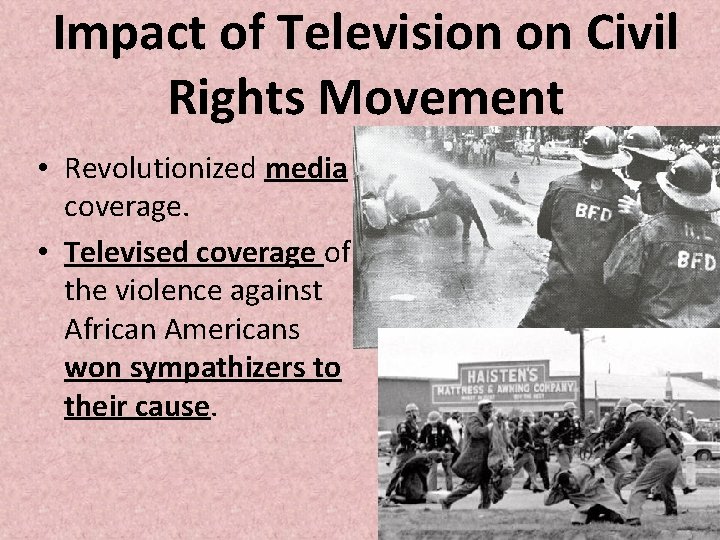 Impact of Television on Civil Rights Movement • Revolutionized media coverage. • Televised coverage Impact of Television on Civil Rights Movement • Revolutionized media coverage. • Televised coverage