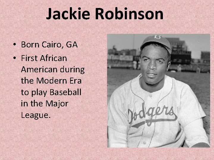 Jackie Robinson • Born Cairo, GA • First African American during the Modern Era Jackie Robinson • Born Cairo, GA • First African American during the Modern Era