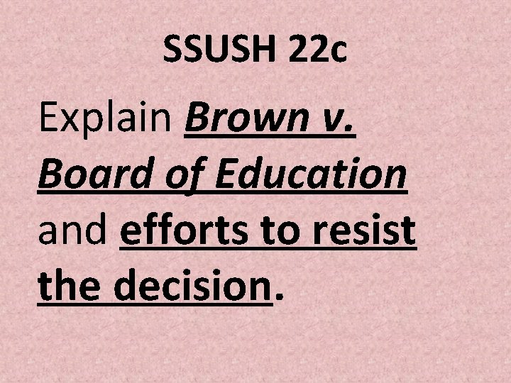SSUSH 22 c Explain Brown v. Board of Education and efforts to resist the SSUSH 22 c Explain Brown v. Board of Education and efforts to resist the