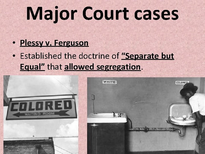 Major Court cases • Plessy v. Ferguson • Established the doctrine of “Separate but Major Court cases • Plessy v. Ferguson • Established the doctrine of “Separate but