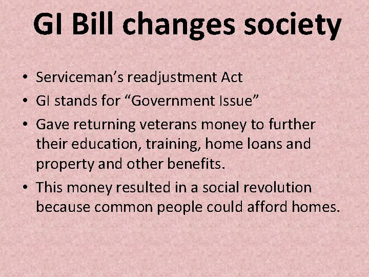 GI Bill changes society • Serviceman’s readjustment Act • GI stands for “Government Issue” GI Bill changes society • Serviceman’s readjustment Act • GI stands for “Government Issue”