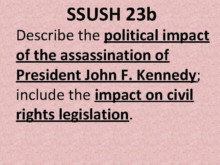 SSUSH 23 b Describe the political impact of the assassination of President John F. SSUSH 23 b Describe the political impact of the assassination of President John F.