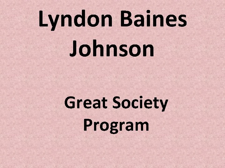 Lyndon Baines Johnson Great Society Program Lyndon Baines Johnson Great Society Program