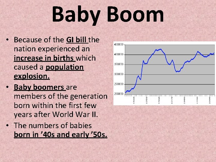 Baby Boom • Because of the GI bill the nation experienced an increase in Baby Boom • Because of the GI bill the nation experienced an increase in