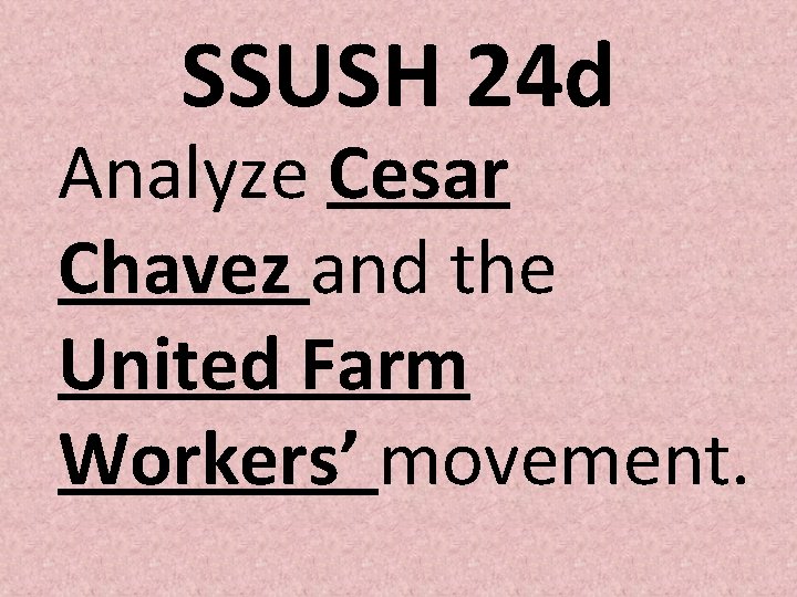 SSUSH 24 d Analyze Cesar Chavez and the United Farm Workers’ movement. SSUSH 24 d Analyze Cesar Chavez and the United Farm Workers’ movement.