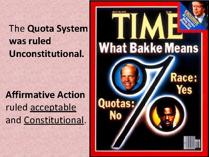 The Quota System was ruled Unconstitutional. Affirmative Action ruled acceptable and Constitutional. The Quota System was ruled Unconstitutional. Affirmative Action ruled acceptable and Constitutional.