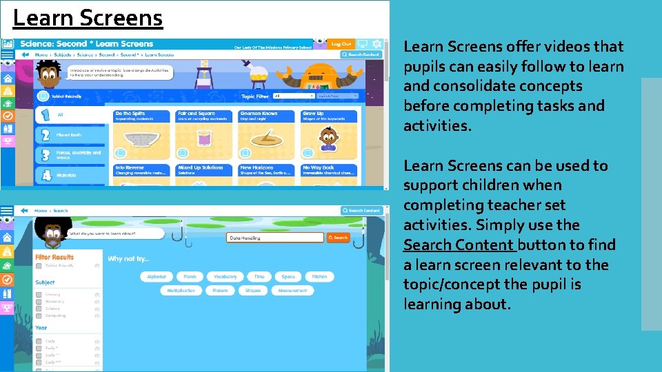 Learn Screens offer videos that pupils can easily follow to learn and consolidate concepts Learn Screens offer videos that pupils can easily follow to learn and consolidate concepts