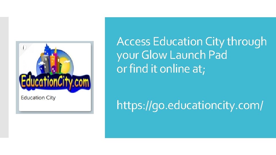 Access Education City through your Glow Launch Pad or find it online at; https: Access Education City through your Glow Launch Pad or find it online at; https: