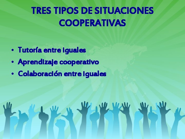 TRES TIPOS DE SITUACIONES COOPERATIVAS • Tutoría entre iguales • Aprendizaje cooperativo • Colaboración TRES TIPOS DE SITUACIONES COOPERATIVAS • Tutoría entre iguales • Aprendizaje cooperativo • Colaboración
