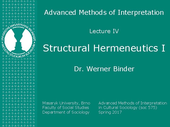 Advanced Methods of Interpretation Lecture IV Structural Hermeneutics I Dr. Werner Binder Masaryk University,