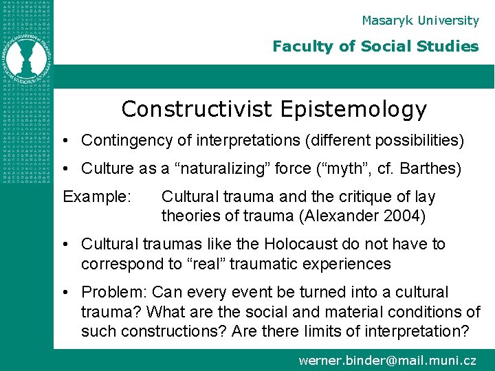 Masaryk University Faculty of Social Studies Constructivist Epistemology • Contingency of interpretations (different possibilities)