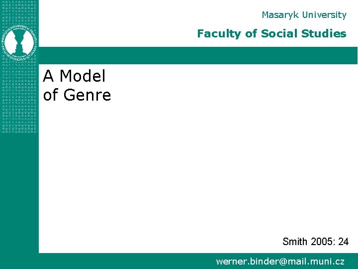 Masaryk University Faculty of Social Studies A Model of Genre Smith 2005: 24 werner.
