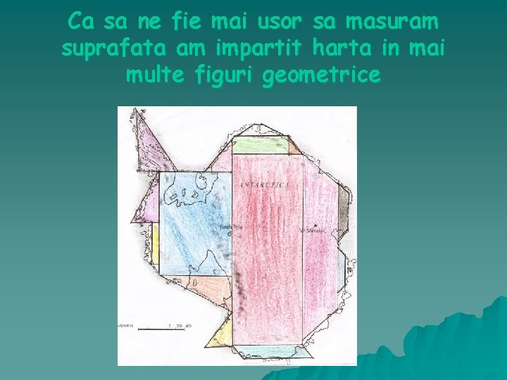 Ca sa ne fie mai usor sa masuram suprafata am impartit harta in mai