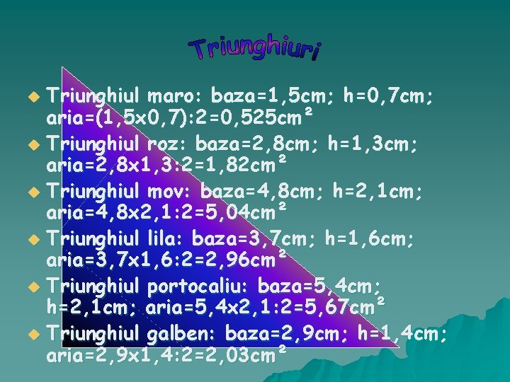 Triunghiul maro: baza=1, 5 cm; h=0, 7 cm; aria=(1, 5 x 0, 7): 2=0,