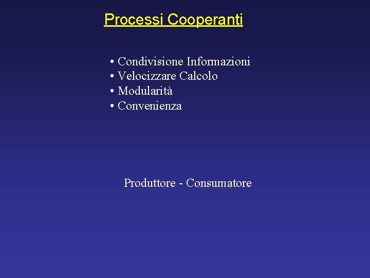 Processi Cooperanti • Condivisione Informazioni • Velocizzare Calcolo • Modularità • Convenienza Produttore -