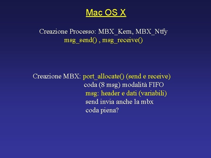 Mac OS X Creazione Processo: MBX_Kern, MBX_Ntfy msg_send() , msg_receive() Creazione MBX: port_allocate() (send