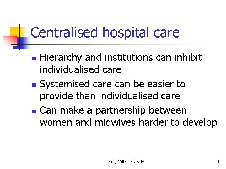 Centralised hospital care n n n Hierarchy and institutions can inhibit individualised care Systemised