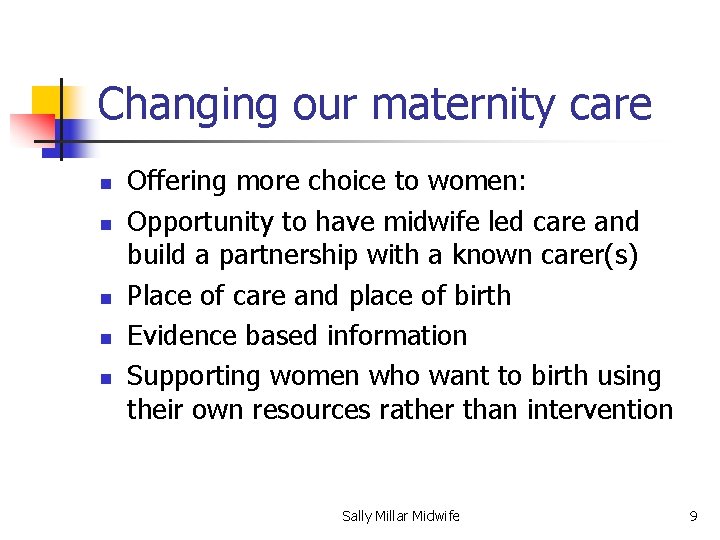 Changing our maternity care n n n Offering more choice to women: Opportunity to