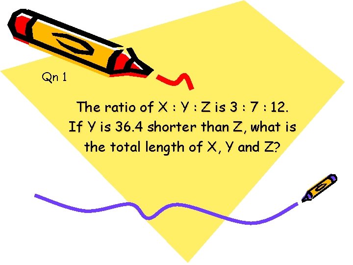 Qn 1 The ratio of X : Y : Z is 3 : 7 Qn 1 The ratio of X : Y : Z is 3 : 7
