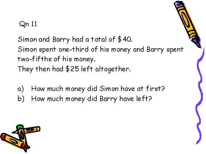 Qn 11 Simon and Barry had a total of $40. Simon spent one-third of Qn 11 Simon and Barry had a total of $40. Simon spent one-third of