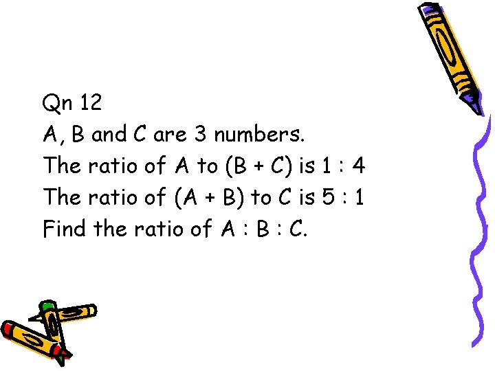 Qn 12 A, B and C are 3 numbers. The ratio of A to Qn 12 A, B and C are 3 numbers. The ratio of A to