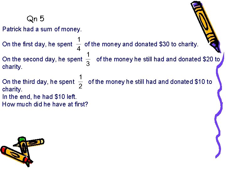 Qn 5 Patrick had a sum of money. On the first day, he spent Qn 5 Patrick had a sum of money. On the first day, he spent