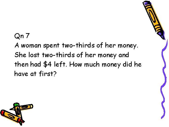 Qn 7 A woman spent two-thirds of her money. She lost two-thirds of her Qn 7 A woman spent two-thirds of her money. She lost two-thirds of her