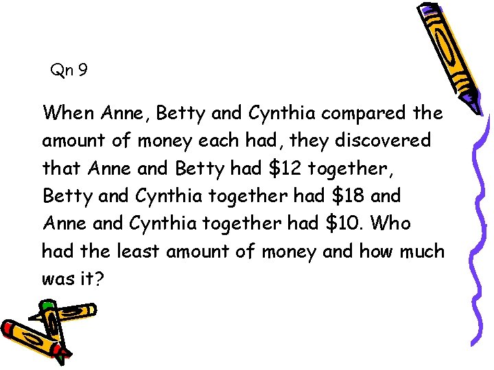 Qn 9 When Anne, Betty and Cynthia compared the amount of money each had, Qn 9 When Anne, Betty and Cynthia compared the amount of money each had,