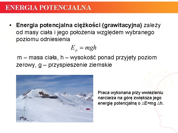 ENERGIA POTENCJALNA • Energia potencjalna ciężkości (grawitacyjna) zależy od masy ciała i jego położenia