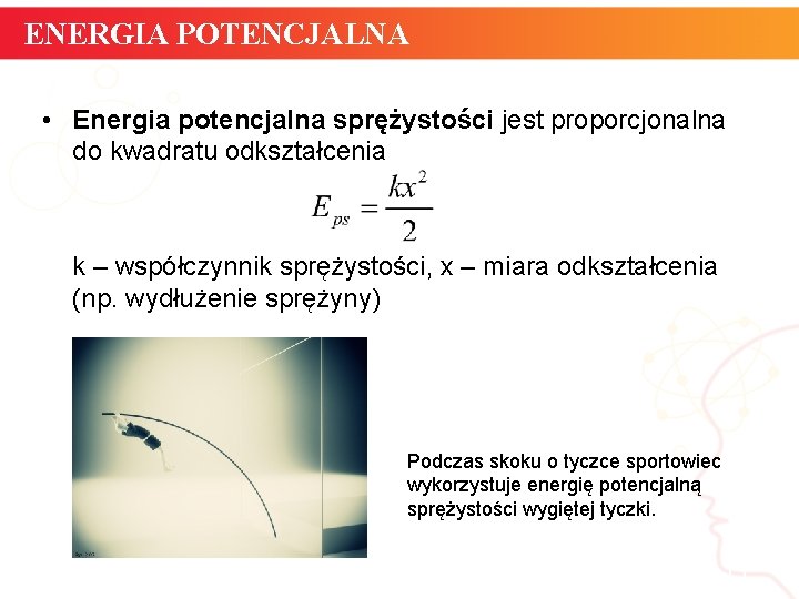 ENERGIA POTENCJALNA • Energia potencjalna sprężystości jest proporcjonalna do kwadratu odkształcenia k – współczynnik