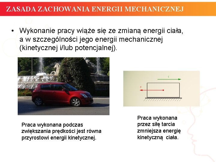 ZASADA ZACHOWANIA ENERGII MECHANICZNEJ • Wykonanie pracy wiąże się ze zmianą energii ciała, a