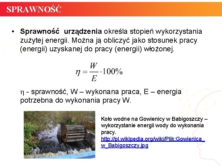 SPRAWNOŚĆ • Sprawność urządzenia określa stopień wykorzystania zużytej energii. Można ją obliczyć jako stosunek