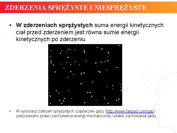 ZDERZENIA SPRĘŻYSTE I NIESPRĘŻYSTE • W zderzeniach sprężystych suma energii kinetycznych ciał przed zderzeniem