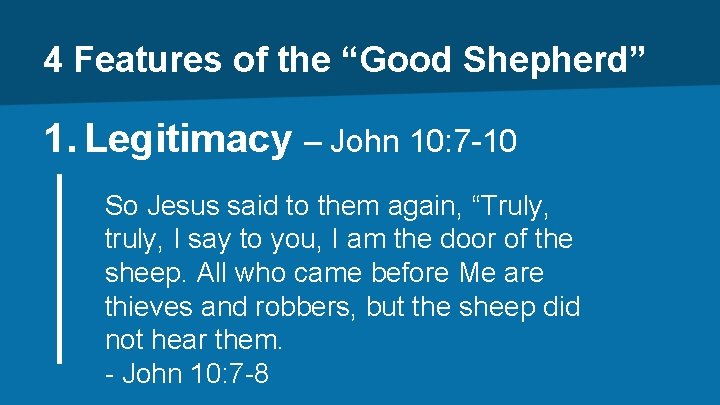 4 Features of the “Good Shepherd” 1. Legitimacy – John 10: 7 -10 So