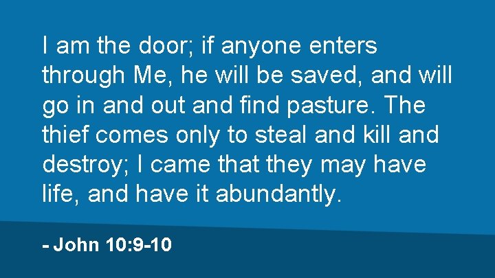 I am the door; if anyone enters through Me, he will be saved, and