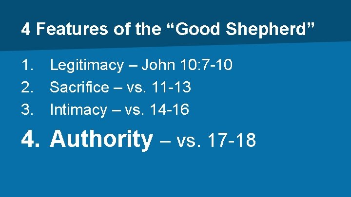 4 Features of the “Good Shepherd” 1. Legitimacy – John 10: 7 -10 2.