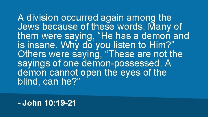 A division occurred again among the Jews because of these words. Many of them
