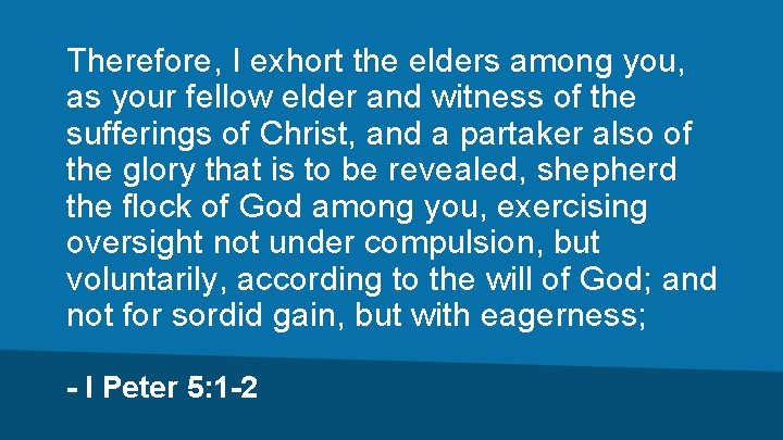 Therefore, I exhort the elders among you, as your fellow elder and witness of