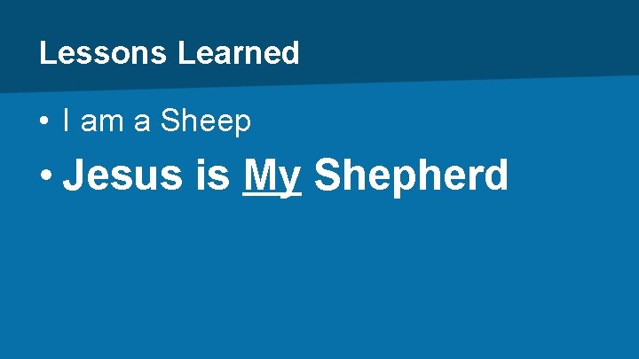 Lessons Learned • I am a Sheep • Jesus is My Shepherd 