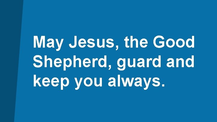 May Jesus, the Good Shepherd, guard and keep you always. 